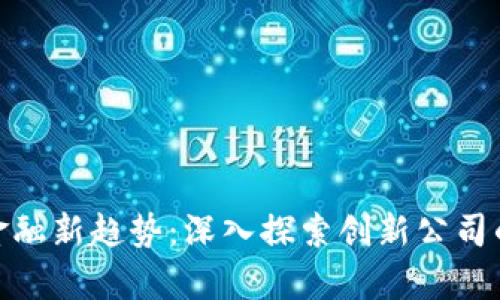 : 区块链金融新趋势：深入探索创新公司的崭新世界