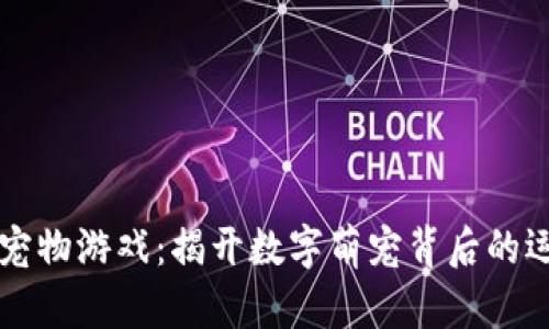 区块链宠物游戏：揭开数字萌宠背后的运作原理