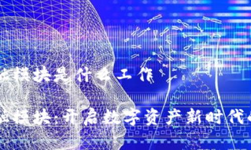 区块链金融模块是什么工作

区块链金融模块：开启数字资产新时代的关键技术