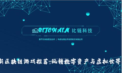 2023年最新区块链游戏推荐：玩转数字资产与虚拟世界的全新体验