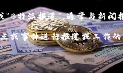 “B特派”这个词在中文中并不非常常见，但在一些特定的上下文中，它可能指的是“B特派员”或“B特派报道”，通常与新闻报道或特派机构有关。这里的“B”可能代表某种特定的媒体、机构或组织。

在一些情况下，“B特派”可能涉及到“特派”这一概念，特派通常是指派遣人员到某个特定的地点或事件进行报道或工作的意思。举例来说，记者可能被特派到某个地方进行现场报道，这种情况下他们被称为特派记者。

如果您有特定的上下文或领域，请提供更多信息，这样我可以为您提供更准确的解释。