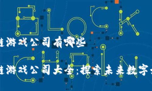 黑龙江区块链游戏公司有哪些

黑龙江区块链游戏公司大全：探索未来数字娱乐的新趋势