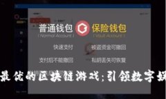 探索服务最优的区块链游戏：引领数字娱乐新潮
