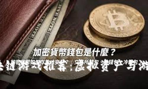 2023年最火的区块链游戏推荐：虚拟资产与游戏体验的完美结合