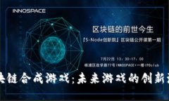 区块链合成游戏：未来游戏的创新潮流