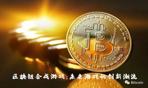区块链合成游戏：未来游戏的创新潮流