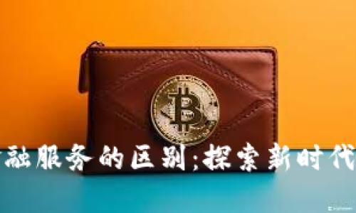 区块链与金融服务的区别：探索新时代的金融科技