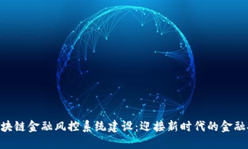 baioti区块链金融风控系统建设：迎接新时代的金融安全挑战