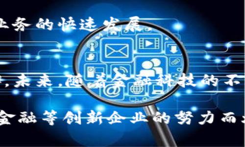 恒银金融：区块链新时代的金融先锋

恒银金融, 区块链, 数字资产, 去中心化金融, 创新金融科技/guanjianci

导言
近年来，区块链技术以其去中心化、安全性强和透明性高等特点，迅速渗透到各个行业，尤其是在金融领域。然而，在众多区块链项目中，恒银金融以其独特的商业模式和创新的金融科技，成为了行业内的一颗璀璨明珠。从数字资产的管理到去中心化金融（DeFi）的应用，恒银金融正积极推动金融行业的全面变革。这篇文章将深入探讨恒银金融的背景、技术优势、市场战略及未来发展方向。

恒银金融的背景
恒银金融成立于2017年，是一家专注于区块链技术的金融服务公司。公司成立以来，依托于强大的技术研发团队和丰富的行业经验，牢牢把握住了区块链发展带来的机遇。随着全球金融环境的变化，传统金融面临着各种挑战，例如高昂的交易费用、效率低下等。而恒银金融正是有意识地通过引入区块链技术，来处理这些痛点。

自成立以来，恒银金融逐渐构建起一个综合性的金融生态，涵盖了数字资产交易、资产管理、融资租赁等多项服务。作为一家先锋企业，恒银金融不仅在技术上不断创新，而且在业务模式上也探索出了一条符合市场需求的发展路径。

区块链技术的应用优势
区块链技术赋予了金融行业若干独特的优势。首先，它的去中心化特性能够有效降低交易成本。传统金融体系中，由于需要中介机构的参与，交易费用往往高昂。而区块链技术则可以实现点对点的价款结算，显著提高交易效率。

其次，区块链的透明性和不可篡改性使得每一笔交易都可追溯，不仅增加了安全性，还提升了用户对平台的信任感。恒银金融利用这一特点，引入了高度透明的交易机制，让用户能够实时监控自己的资产状况，增强了用户的参与感和安全感。

最重要的是，区块链的智能合约功能为金融服务的自动化提供了可能。恒银金融巧妙地将智能合约应用于资产管理和融资租赁中，实现金融产品的快速部署与灵活管理。这种方式不仅节省了人力成本，还降低了操作风险。

恒银金融的市场战略
在竞争日益激烈的金融市场中，恒银金融凭借其先进的技术和灵活的市场策略，迅速打开了市场。首先，恒银金融实施了全球化的发展战略。通过与国际金融机构合作，扩展业务布局，推动技术输出，增强公司在全球市场中的影响力。

其次，恒银金融注重用户体验，致力于为客户提供便捷、安全的金融服务。公司推出的APP界面友好，操作简单，不仅满足了普通用户的使用需求，还吸引了大量专业投资者。此外，恒银金融还开设了24小时在线客服，随时解答用户疑问，提升服务质量。

再者，恒银金融积极参与行业合作与生态构建。通过与高校、科研机构开展合作，促进技术交流与创新，推动区块链技术的应用与发展。这种开放的合作态度，让恒银金融在行业中始终保持领先地位。

未来的发展方向
展望未来，恒银金融将继续深化区块链技术的研究与应用，探索更多金融产品和服务创新。随着数字资产的快速崛起，恒银金融将聚焦于数字资产的管理与交易，推广数字资产投资的理念，帮助更多的人参与这场金融革命。

与此同时，恒银金融将密切关注去中心化金融（DeFi）的发展动态。DeFi的兴起使得传统金融的格局发生了剧变，恒银金融将积极探索DeFi项目的开发，提供丰富多样的金融服务，满足用户的多层次需求。

此外，恒银金融将加强合规性，确保业务在法规范围内的健康发展。在区块链领域，合规性是企业发展的重要保障。恒银金融将积极与监管机构沟通，争取在合法合规的框架下，推进业务的快速发展。

总结
回顾恒银金融的发展历程，这是一家紧跟时代步伐、勇于创新的金融科技公司。在区块链技术的加持下，恒银金融为用户提供了高效、安全的金融服务，并在行业中树立了良好的口碑。未来，随着金融科技的不断进步和市场需求的变化，恒银金融将继续探索更多可能性，引领区块链金融的新趋势。

在这个充满机遇与挑战的时代，参与到区块链和金融科技的浪潮中，不仅是恒银金融的使命，更是它为推动金融行业革命而不懈努力的执着追求。我们相信，未来的金融将会因恒银金融等创新企业的努力而焕发生机，开启全新的财经世界。