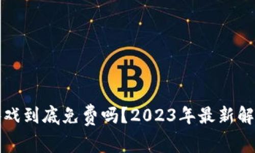 区块链游戏到底免费吗？2023年最新解析与趋势
