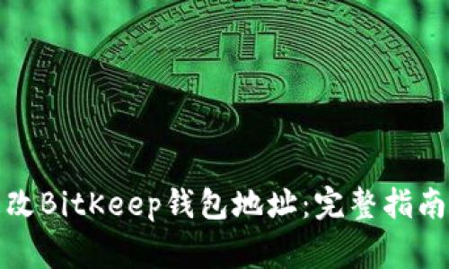 如何安全更改BitKeep钱包地址：完整指南与注意事项