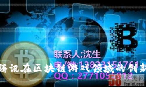 探索腾讯在区块链游戏领域的创新步伐