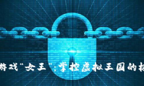 区块链游戏“女王”：掌控虚拟王国的极致体验