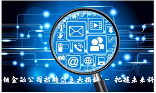 西安区块链金融公司招聘信息大揭秘 - 把握未来科技的机会