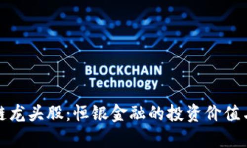 探索区块链龙头股：恒银金融的投资价值与未来前景