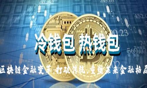 区块链金融变革：打破传统，重塑未来金融格局