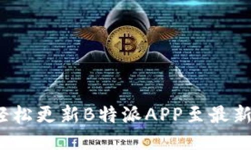 如何轻松更新B特派APP至最新版本？