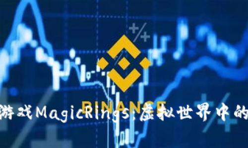 探索区块链游戏MagicRings：虚拟世界中的财富与乐趣