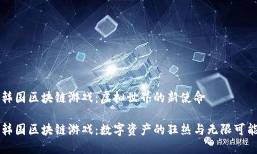 韩国区块链游戏：虚拟世界的新使命

韩国区块链游戏：数字资产的狂热与无限可能