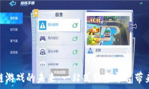   
探索区块链游戏的未来：一站式服务平台带来的新机遇