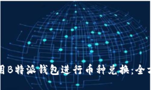 如何使用B特派钱包进行币种兑换：全方位指南