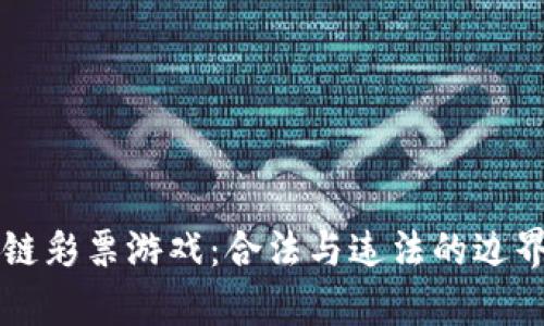 区块链彩票游戏：合法与违法的边界解析