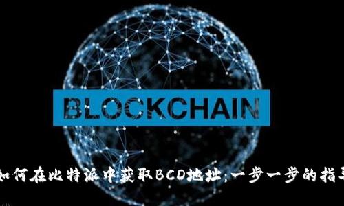 如何在比特派中获取BCD地址：一步一步的指导