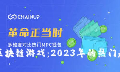 预约超千万的区块链游戏：2023年的热门趋势与未来展望