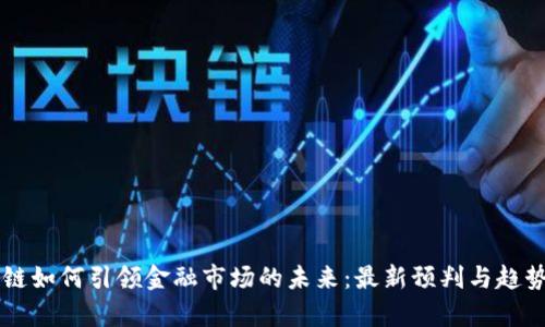 区块链如何引领金融市场的未来：最新预判与趋势分析