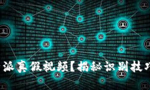 如何分辨b特派真假视频？揭秘识别技巧与实用方法