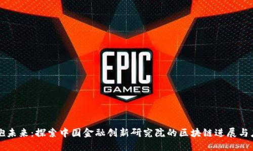 拥抱未来：探索中国金融创新研究院的区块链进展与应用