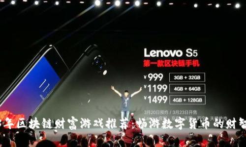 2023年区块链财富游戏推荐：畅游数字货币的财智之旅