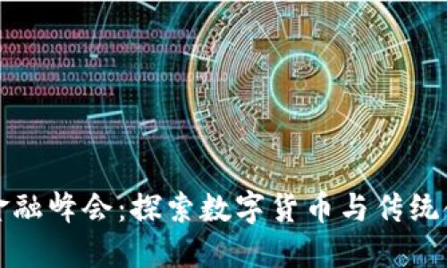 第二届区块链金融峰会：探索数字货币与传统金融的融合机遇