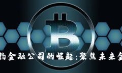 重庆区块链合约金融公司的崛起：聚焦未来金融