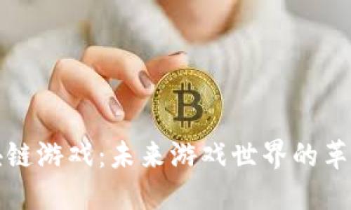重塑区块链游戏：未来游戏世界的革新与机遇