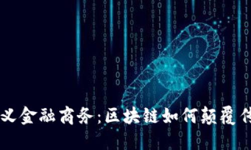 重新定义金融商务：区块链如何颠覆传统模式