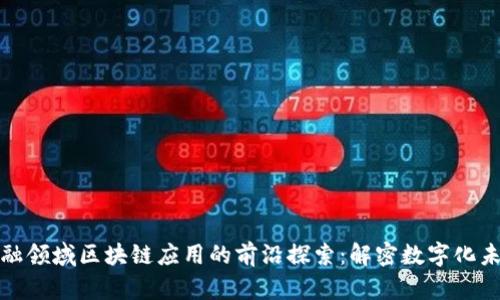 金融领域区块链应用的前沿探索：解密数字化未来