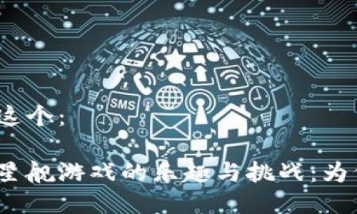 可以是以下这个：

探索区块链星舰游戏的乐趣与挑战：为何你玩不了？