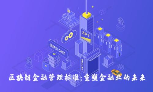 区块链金融管理标准：重塑金融业的未来