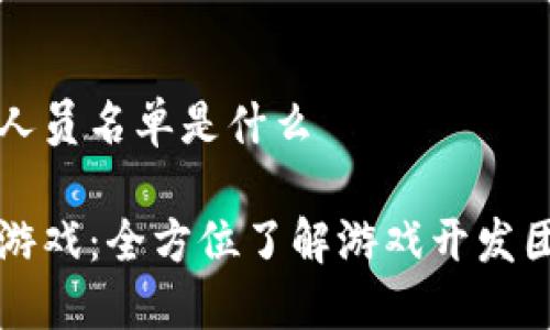 区域链游戏人员名单是什么

解密区块链游戏：全方位了解游戏开发团队与参与者