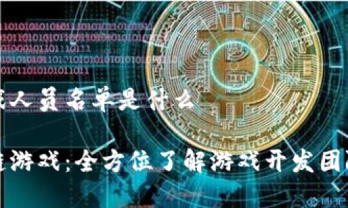 区域链游戏人员名单是什么

解密区块链游戏：全方位了解游戏开发团队与参与者