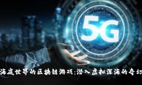 探索海底世界的区块链游戏：潜入虚拟深海的奇幻冒险