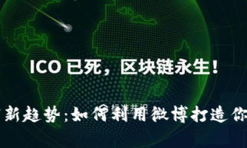 区块链财富新趋势：如何利用微博打造你的金融帝国