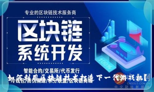 如何利用区块链技术打造下一代游戏机？