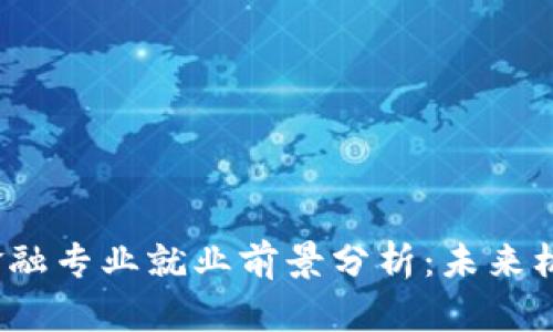  区块链金融专业就业前景分析：未来机遇与挑战