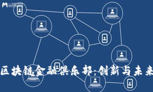 探秘云南区块链金融俱乐部：创新与未来的交汇点