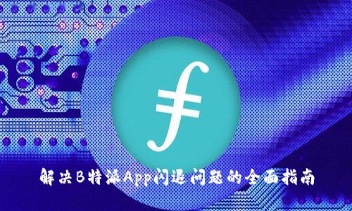 解决B特派App闪退问题的全面指南