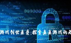 区块链游戏创世来袭：探索未来游戏的无尽可能