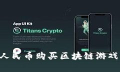 如何使用人民币购买区块链游戏：全面指南