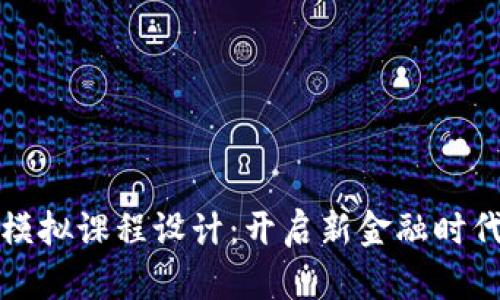 区块链金融模拟课程设计：开启新金融时代的教育之路